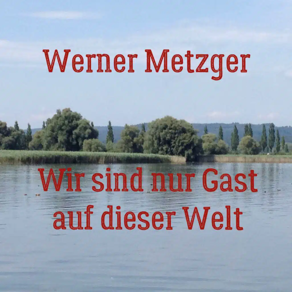 Wir sind nur Gast auf dieser Welt by Werner Metzger | Play on Anghami
