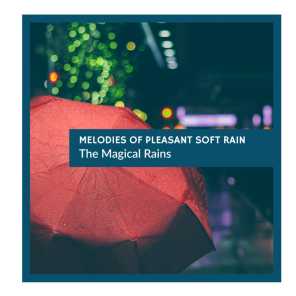 Melodies of Pleasant Soft Rain - The Magical Rains