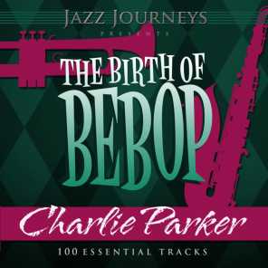 Jazz Journeys Presents the Birth of Bebop - Charlie Parker (100 Essential Tracks)