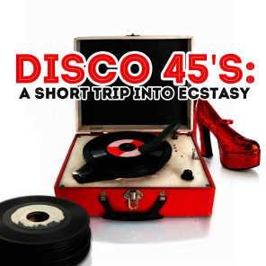 Disco 45's: A Short Trip Into Ecstasy
