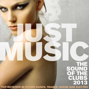 Just Music 2013 the Sound of the Clubs (Top Rotation in Future Dance, Trance, House and Electro)