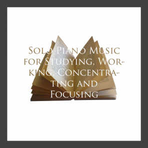 Solo Piano Music for Studying, Working, Concentrating and Focusing