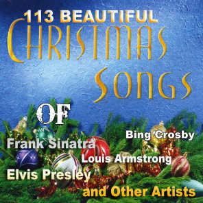 113 Beautiful Christmas Songs of Frank Sinatra, Elvis Presley, Luis Armstrong, Bing Crosby and Other Artists
