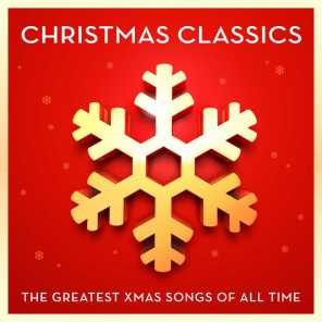Christmas Classics - The Greatest Xmas Songs Of All Time